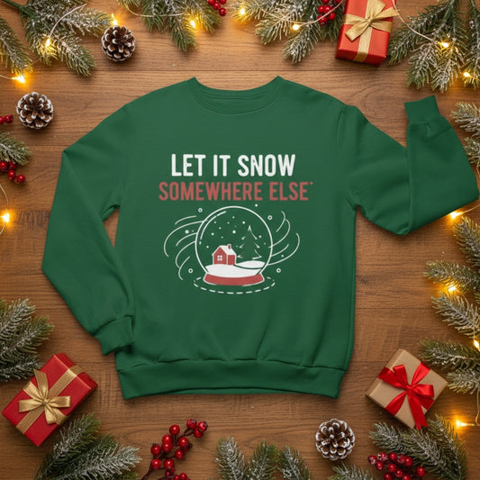 Let It Snow Somewhere Else Sweatshirt Funny Holiday Crewneck Fast Ship USA