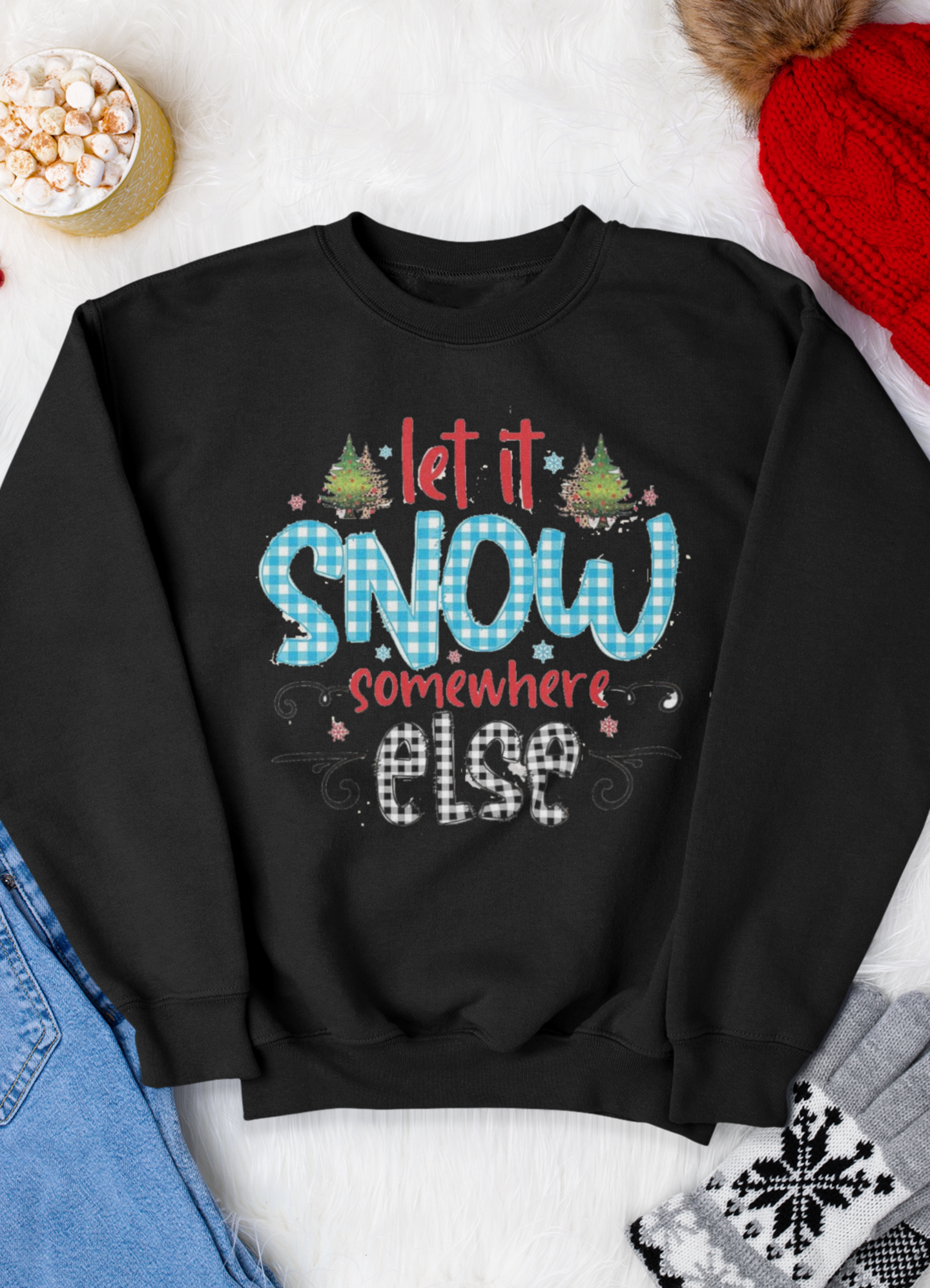 Cozy Sweatshirt-Let It Snow Somewhere else
